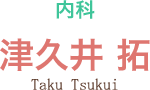 内科:津久井 拓(Taku Tsukui)