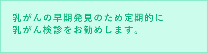 乳がんの早期発見のため定期的に 乳がん検診をお勧めします。